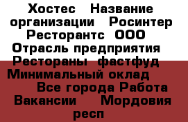 Хостес › Название организации ­ Росинтер Ресторантс, ООО › Отрасль предприятия ­ Рестораны, фастфуд › Минимальный оклад ­ 30 000 - Все города Работа » Вакансии   . Мордовия респ.